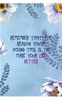 Remember That The Reason You're Doing This Is To Make Your Life Better