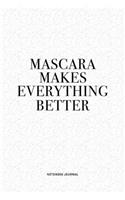 Mascara Makes Everything Better: A 6x9 Inch Journal Diary Notebook With A Bold Text Font Slogan On A Matte Cover and 120 Blank Lined Pages