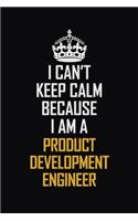 I Can't Keep Calm Because I Am A Product Development Engineer: Motivational Career Pride Quote 6x9 Blank Lined Job Inspirational Notebook Journal