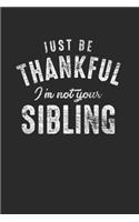 Just Be Thankful I'm Not Your Sibling