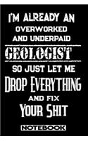 I'm Already An Overworked And Underpaid Geologist. So Just Let Me Drop Everything And Fix Your Shit!: Blank Lined Notebook - Appreciation Gift For Geologist