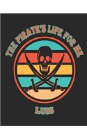 The Pirate's Life For Me Luis: 8.5x11. 110 page. College Rule. Funny Pirate Vintage Skull Crossbone Sword journal composition book (Notebook School Office Supplies)