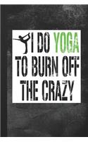 I Do Yoga To Burn Off The Crazy: Blank Lined Notebook Journal Gift for Yoga Lover