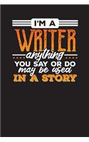 I'm A Writer Anything You Say Or Do May Be Used In A Story: Writer & Author Planner and Diary