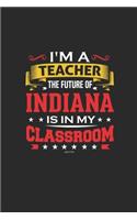 The Future of Indiana is in My Classroom: Blank Fill In Journal for Teachers/200 Pages/Professionally Printed and Bound/Teacher Gift