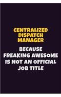Centralized Dispatch Manager Because Freaking Awesome is not An Official Job Title: 6X9 Career Pride Notebook Unlined 120 pages Writing Journal