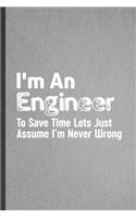 I'm an Engineer to Save Time Lets Just Assume I'm Never Wrong