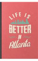 Life Is Better in Atlanta: Blank Funny Backpacking Tourist Lined Notebook/ Journal For World Traveler Visitor, Inspirational Saying Unique Special Birthday Gift Idea Cute Rule