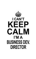 I Can't Keep Calm I'm A Business Dev. Director