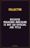 Collector, Because Freaking Awesome Is Not An Official Job Title: Career Motivational Quotes 6x9 120 Pages Blank Lined Notebook Journal