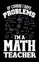 Of Course I Have Math Problems I'm A Math Teacher