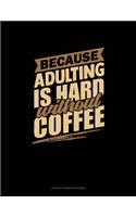 Because Adulting Is Hard Without Coffee