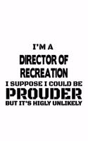 I'm A Director Of Recreation I Suppose I Could Be Prouder But It's Highly Unlikely: Best Director Of Recreation Notebook, Chief/President Of Recreation Journal Gift, Diary, Doodle Gift or Notebook - 6 x 9 Compact Size, 109 Blank Lin