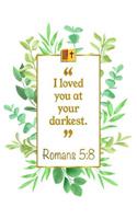 I Loved You at Your Darkest: Romans 5:8 Bible Journal