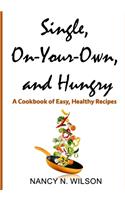 Single, On-Your-Own, and Hungry: A Cookbook of Easy, Healthy Recipes