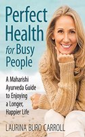 Perfect Health for Busy People: A Maharishi Guide to Enjoy a Longer, Happier Life