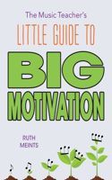 Music Teacher's Little Guide to Big Motivation