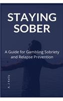 Staying Sober: A Guide for Gambling Sobriety and Relapse Prevention