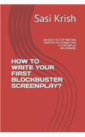 How to Write Your First Blockbuster Screenplay?: An Easy 10-Step Writing Process to Change You a Screenplay Millionaire