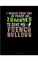 I Would Push You in Front of Zombies to Save My French Bulldog: (Accounts Journal)