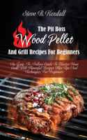 The Pit Boss Wood Pellet And Grill Recipes For Beginners