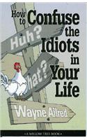How to Confuse the Idiots in Your Life