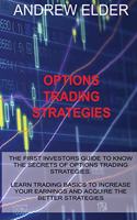 Options Trading Strategies: The First Investors Guide to Know the Secrets of Options Trading Strategies. Learn Trading Basics to Increase Your Earnings and Acquire the Better S