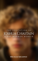 Education of Joshua Chastain: A Gay Mormon Memoir
