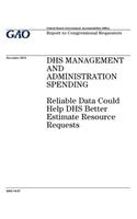 DHS management and administration spending: reliable data could help DHS better estimate resource requests: report to congressional requesters.