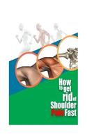 How To Get Rid Of Shoulder Pain Fast