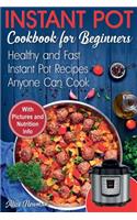 Instant Pot Cookbook for Beginners: Easy, Healthy and Fast Instant Pot Recipes Anyone Can Cook