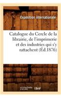 Catalogue Du Cercle de la Librairie, de l'Imprimerie Et Des Industries Qui s'y Rattachent (Éd.1876): (Generalites)