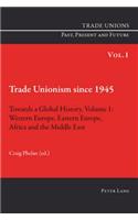 Trade Unionism Since 1945: Towards a Global History. Volume 1