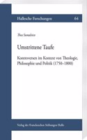 Umstrittene Taufe: Kontroversen Im Kontext Von Theologie, Philosophie Und Politik (1750-1800)