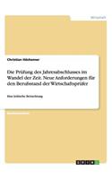 Prüfung des Jahresabschlusses im Wandel der Zeit. Neue Anforderungen für den Berufsstand der Wirtschaftsprüfer: Eine kritische Betrachtung