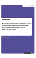 Konzepte und Strategien der individuellen Gesundheitsförderung. Planung einer Präventionsmaßnahme nach dem individuellen Ansatz