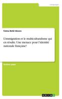 L'immigration et le multiculturalisme qui en résulte. Une menace pour l'identité nationale française?