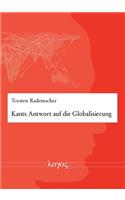 Kants Antwort Auf Die Globalisierung: Das Kantsche Weltburgerrecht ALS Prinzip Einer Normativen Politischen Theorie Des Weltpolitischen Systems Zur Steuerung Der Globalisierung