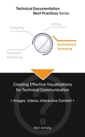Technical Documentation Best Practices - Creating Effective Visualizations for Technical Communication: Images, Videos, Interactive Content(Technical Documentation Best Practices)
