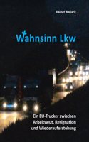 Wahnsinn Lkw: Ein EU-Trucker zwischen Arbeitswut, Resignation und Wiederauferstehung