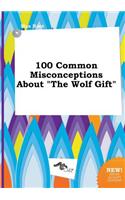 100 Common Misconceptions about the Wolf Gift