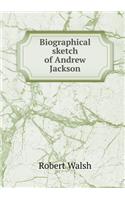 Biographical sketch of Andrew Jackson