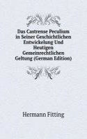 Das Castrense Peculium in Seiner Geschichtlichen Entwickelung Und Heutigen Gemeinrechtlichen Geltung (German Edition)