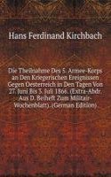 Die Theilnahme Des 5. Armee-Korps an Den Kriegerischen Ereignissen Gegen Oesterreich in Den Tagen Von 27. Juni Bis 3. Juli 1866. (Extra-Abdr. Aus D. Beiheft Zum Militair-Wochenblatt). (German Edition)