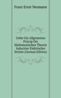 Ueber ein allgemeines Princip der mathematischen Theorie inducirter elektrischer Strome, 1847. Hrsg. von C. Neumann (German Edition)