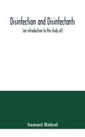 Disinfection and disinfectants (an introduction to the study of), together with an account of the chemical substances used as antiseptics and preservatives