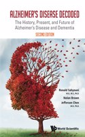 Alzheimer's Disease Decoded: The History, Present, and Future of Alzheimer's Disease and Dementia (Second Edition)