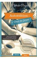 Autoï¿½dition: ï¿½ Vous de Jouer !: Aide ï¿½ l'Autoï¿½dition Via Les Plates-Formes d'Impression ï¿½ La Demande