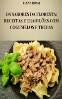 OS Sabores Da Floresta: Receitas E Tradições Com Cogumelos E Trufas: As Receitas DOS Pratos Mais Famosos E Saborosos Da Cozinha Italiana Com Cogumelos E Trufas