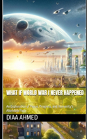 What If World War I Never Happened: An Exploration of Peace, Progress, and Humanity's Alternate Path